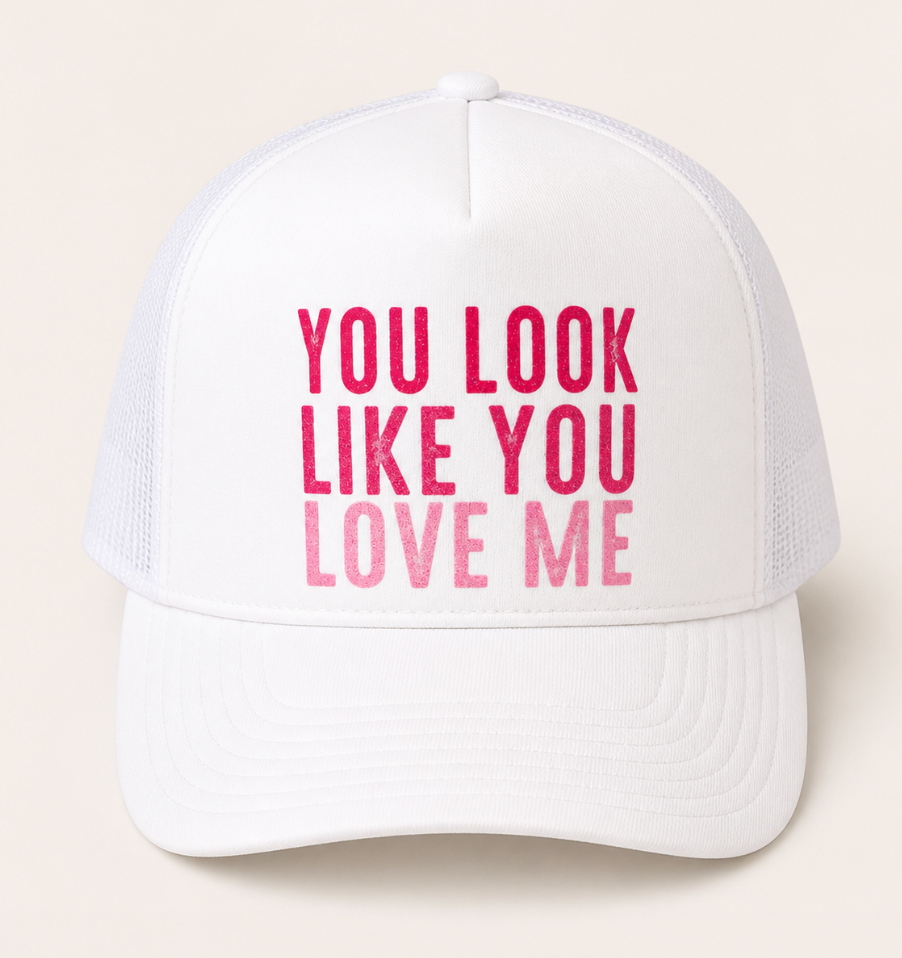 “You Look Like You Love Me” Trucker Hat